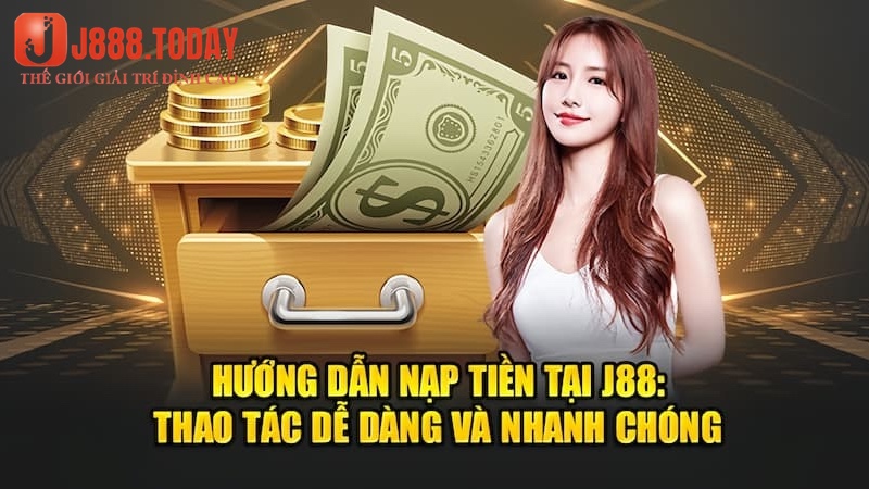 Hướng dẫn khách hàng nạp tiền J88 nhanh chóng và an toàn